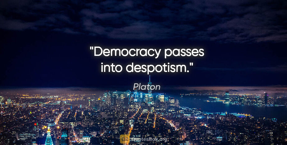 Platon Zitat: "Democracy passes into despotism."
