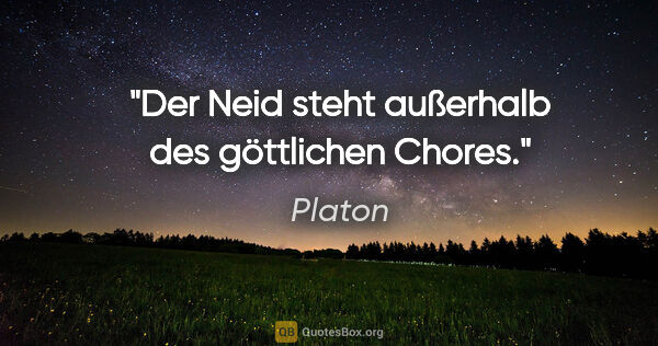 Platon Zitat: "Der Neid steht außerhalb des göttlichen Chores."