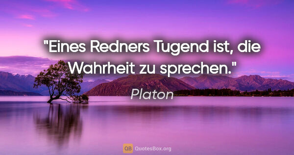 Platon Zitat: "Eines Redners Tugend ist, die Wahrheit zu sprechen."