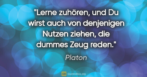 Platon Zitat: "Lerne zuhören, und Du wirst auch von denjenigen Nutzen ziehen,..."