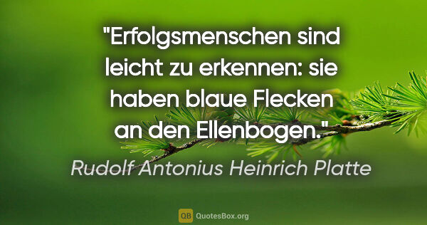 Rudolf Antonius Heinrich Platte Zitat: "Erfolgsmenschen sind leicht zu erkennen: sie haben blaue..."