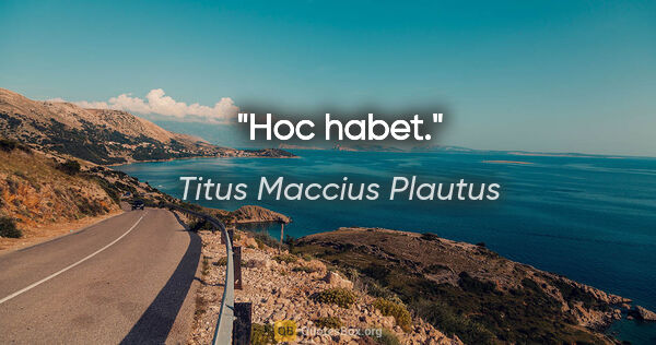 Titus Maccius Plautus Zitat: "Hoc habet."