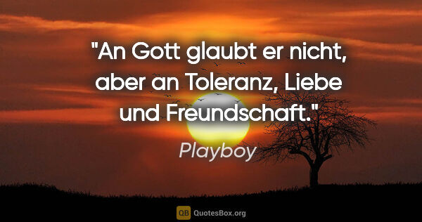 Playboy Zitat: "An Gott glaubt er nicht, aber "an Toleranz, Liebe und..."