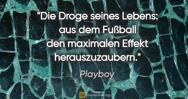 Playboy Zitat: "Die Droge seines Lebens: aus dem Fußball den maximalen Effekt..."