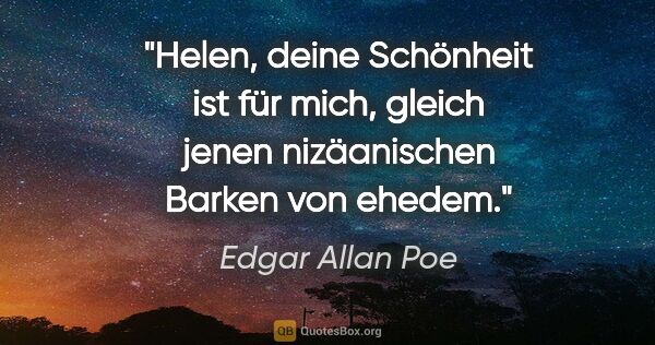 Edgar Allan Poe Zitat: "Helen, deine Schönheit ist für mich, gleich jenen nizäanischen..."