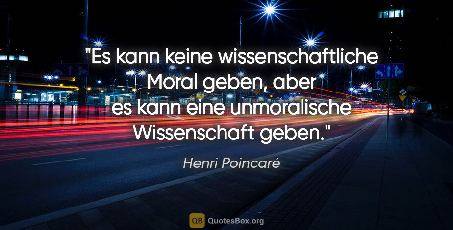 Henri Poincaré Zitat: "Es kann keine wissenschaftliche Moral geben, aber es kann eine..."