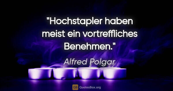 Alfred Polgar Zitat: "Hochstapler haben meist ein vortreffliches Benehmen."