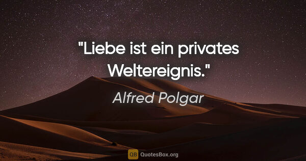 Alfred Polgar Zitat: "Liebe ist ein privates Weltereignis."