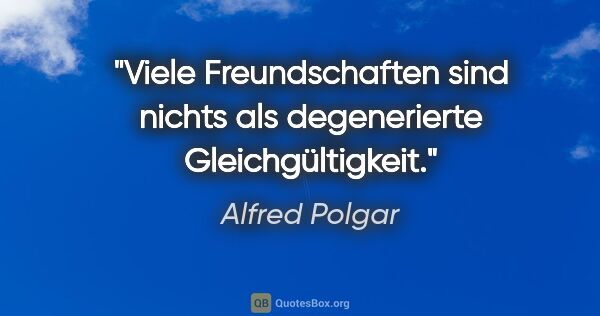 Alfred Polgar Zitat: "Viele Freundschaften sind nichts als degenerierte..."