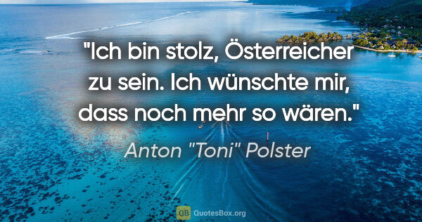 Anton "Toni" Polster Zitat: "Ich bin stolz, Österreicher zu sein. Ich wünschte mir, dass..."