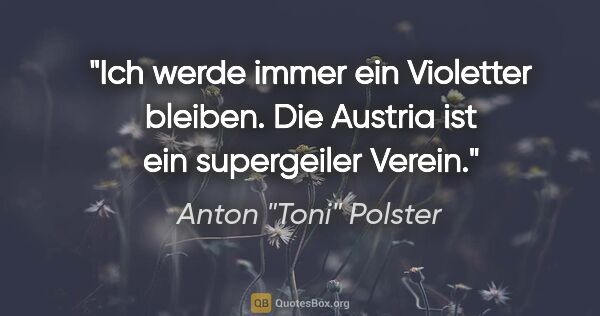 Anton "Toni" Polster Zitat: "Ich werde immer ein Violetter bleiben. Die Austria ist ein..."