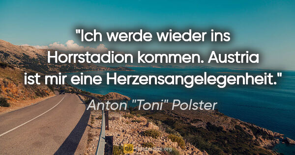 Anton "Toni" Polster Zitat: "Ich werde wieder ins Horrstadion kommen. Austria ist mir eine..."