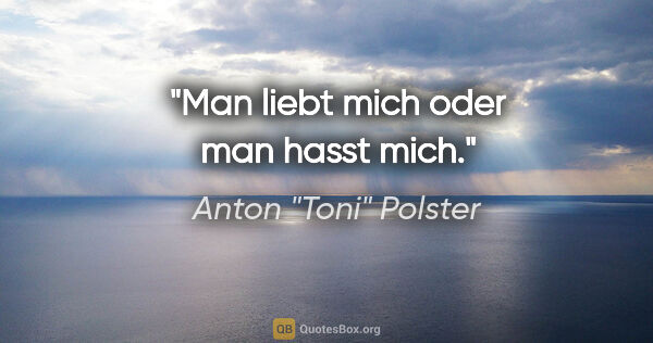 Anton "Toni" Polster Zitat: "Man liebt mich oder man hasst mich."