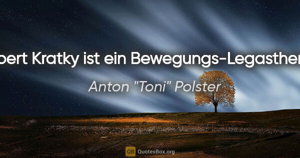 Anton "Toni" Polster Zitat: "Robert Kratky ist ein Bewegungs-Legastheniker."
