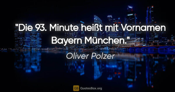 Oliver Polzer Zitat: "Die 93. Minute heißt mit Vornamen "Bayern München"."