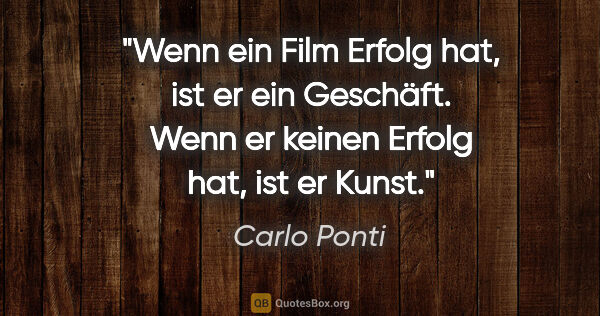 Carlo Ponti Zitat: "Wenn ein Film Erfolg hat, ist er ein Geschäft. Wenn er keinen..."