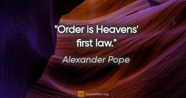 Alexander Pope Zitat: "Order is Heavens' first law."