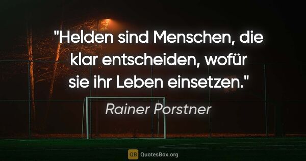 Rainer Porstner Zitat: "Helden sind Menschen, die klar entscheiden, wofür sie ihr..."