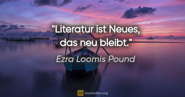 Ezra Loomis Pound Zitat: "Literatur ist Neues, das neu bleibt."