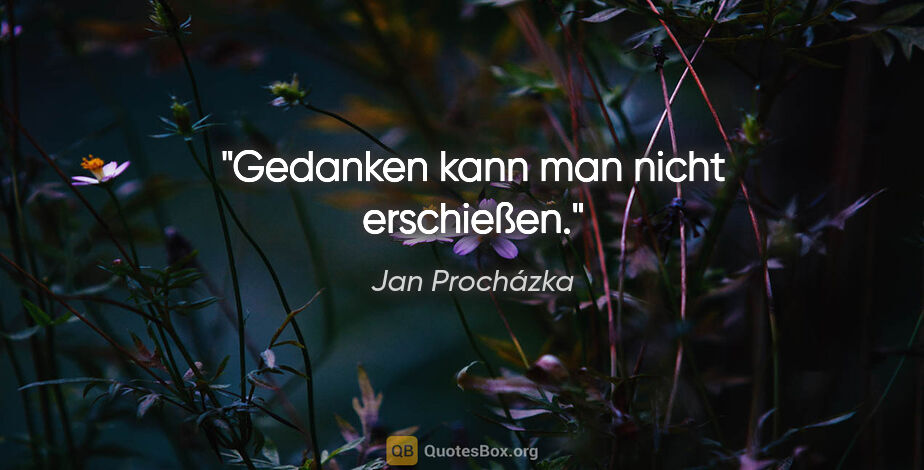 Jan Procházka Zitat: "Gedanken kann man nicht erschießen."