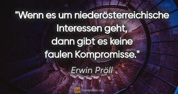 Erwin Pröll Zitat: "Wenn es um niederösterreichische Interessen geht, dann gibt es..."