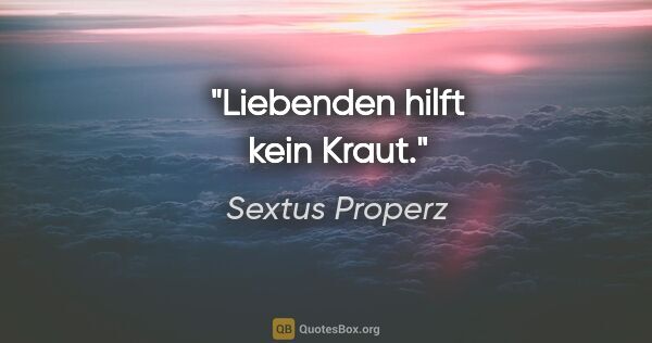 Sextus Properz Zitat: "Liebenden hilft kein Kraut."