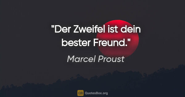 Marcel Proust Zitat: "Der Zweifel ist dein bester Freund."