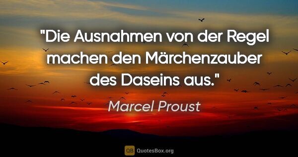 Marcel Proust Zitat: "Die Ausnahmen von der Regel machen den Märchenzauber des..."
