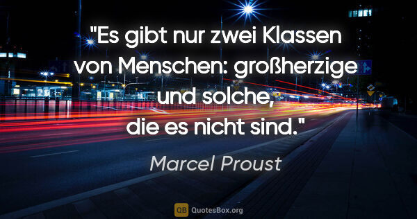 Marcel Proust Zitat: "Es gibt nur zwei Klassen von Menschen: großherzige und solche,..."