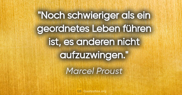 Marcel Proust Zitat: "Noch schwieriger als ein geordnetes Leben führen ist, es..."