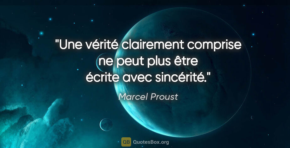 Marcel Proust Zitat: "Une vérité clairement comprise ne peut plus être écrite avec..."