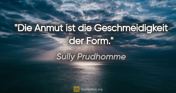 Sully Prudhomme Zitat: "Die Anmut ist die Geschmeidigkeit der Form."