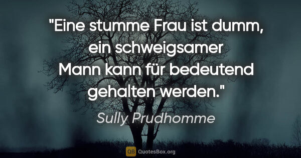Sully Prudhomme Zitat: "Eine stumme Frau ist dumm, ein schweigsamer Mann kann für..."