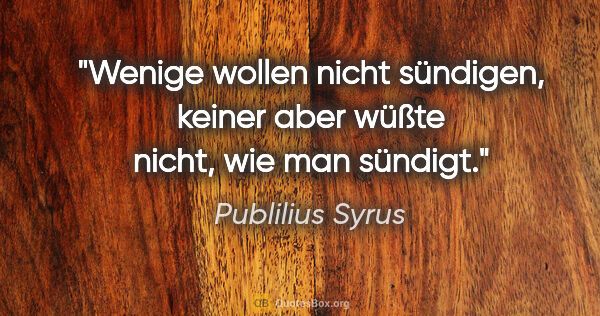 Publilius Syrus Zitat: "Wenige wollen nicht sündigen, keiner aber wüßte nicht, wie man..."