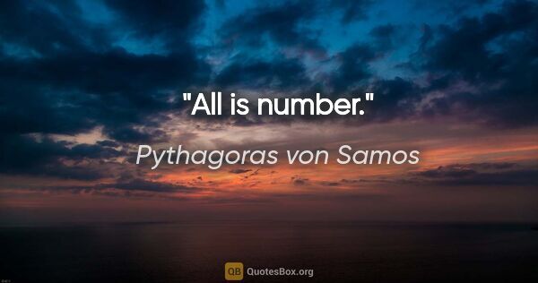 Pythagoras von Samos Zitat: "All is number."
