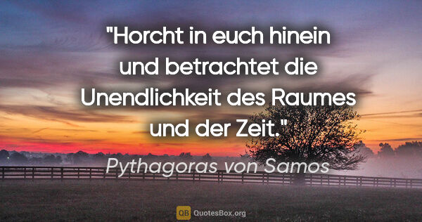 Pythagoras von Samos Zitat: "Horcht in euch hinein und betrachtet die Unendlichkeit des..."