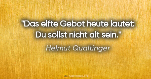 Helmut Qualtinger Zitat: "Das elfte Gebot heute lautet: "Du sollst nicht alt sein"."