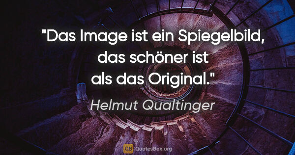 Helmut Qualtinger Zitat: "Das Image ist ein Spiegelbild, das schöner ist als das Original."