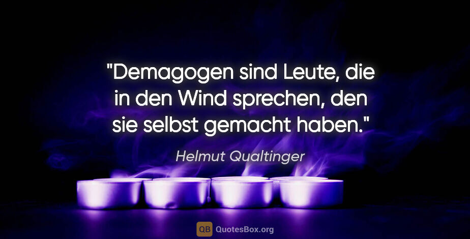 Helmut Qualtinger Zitat: "Demagogen sind Leute, die in den Wind sprechen, den sie selbst..."