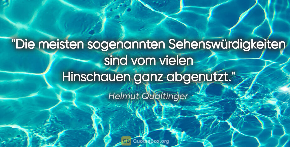 Helmut Qualtinger Zitat: "Die meisten sogenannten Sehenswürdigkeiten sind vom vielen..."