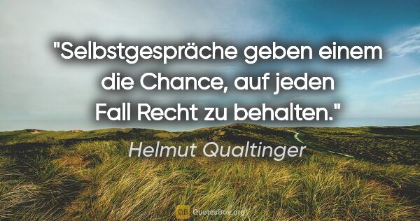 Helmut Qualtinger Zitat: "Selbstgespräche geben einem die Chance, auf jeden Fall Recht..."