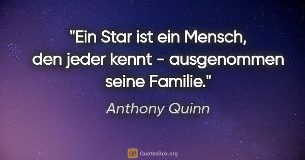 Anthony Quinn Zitat: "Ein Star ist ein Mensch, den jeder kennt - ausgenommen seine..."
