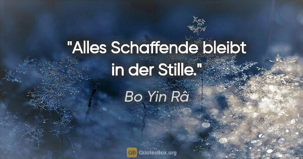 Bo Yin Râ Zitat: "Alles Schaffende bleibt in der Stille."