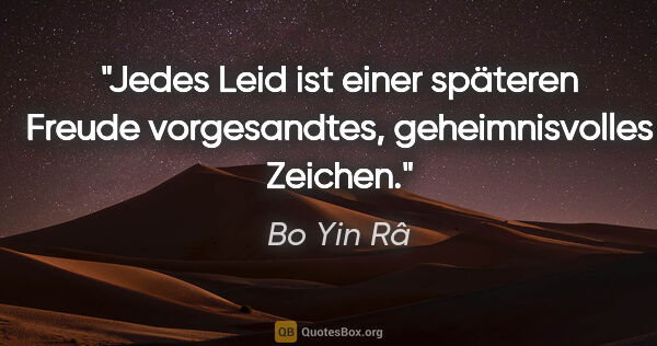 Bo Yin Râ Zitat: "Jedes Leid ist einer späteren Freude vorgesandtes,..."