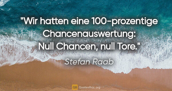 Stefan Raab Zitat: "Wir hatten eine 100-prozentige Chancenauswertung: Null..."