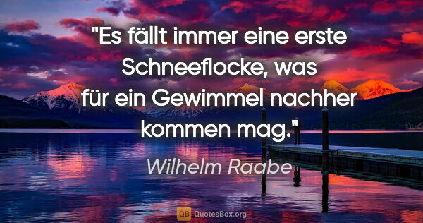 Wilhelm Raabe Zitat: "Es fällt immer eine erste Schneeflocke, was für ein Gewimmel..."