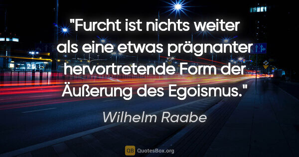 Wilhelm Raabe Zitat: "Furcht ist nichts weiter als eine etwas prägnanter..."