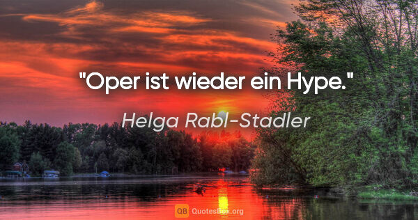 Helga Rabl-Stadler Zitat: "Oper ist wieder ein Hype."