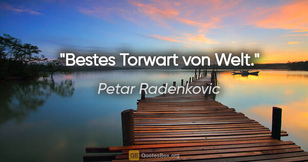 Petar Radenkovic Zitat: "Bestes Torwart von Welt."