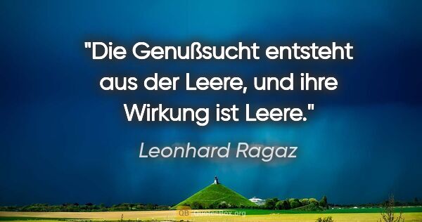 Leonhard Ragaz Zitat: "Die Genußsucht entsteht aus der Leere, und ihre Wirkung ist..."